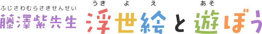 藤澤紫先生浮世絵と遊ぼう